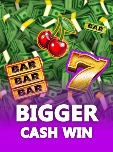 Bigger Cash Win